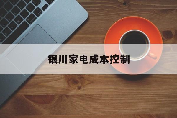 眉山市银川家电成本控制(家电企业成本控制论文)